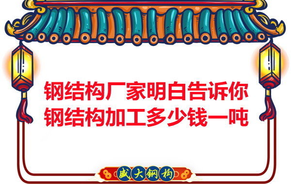 钢结构厂家明白告诉你钢结构加工多少钱一吨