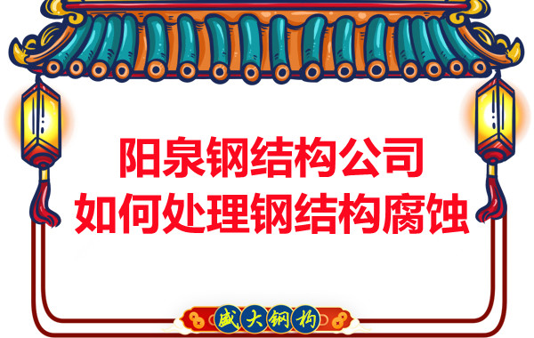 阳泉钢结构公司如何处理钢结构腐蚀问题的