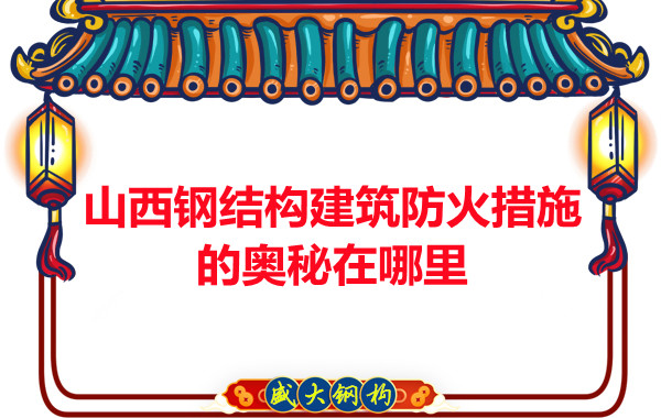 山西钢结构建筑防火措施的奥秘在哪里