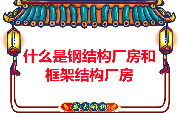 山西钢结构公司：什么是钢结构厂房和框架结构厂房-山西盛大钢构