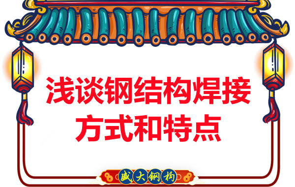 山西钢结构公司：浅谈钢结构焊接方式和特点