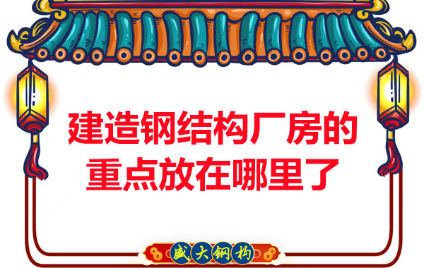 建造钢结构厂房山西钢结构公司的重点放在哪里了