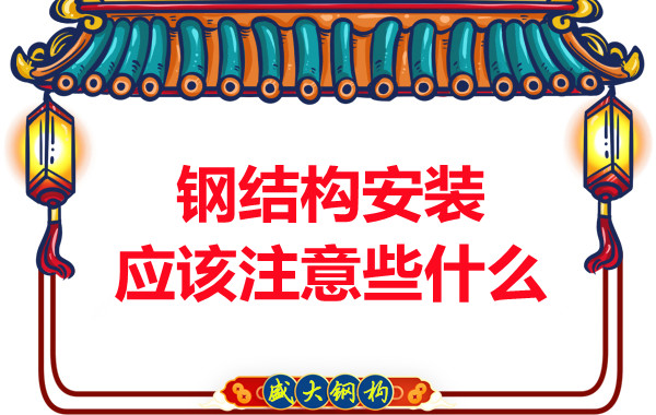 山西钢结构厂家：钢结构安装应该注意些什么