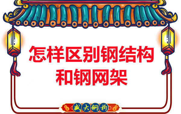 山西钢结构厂家：怎样区别钢结构和钢网架