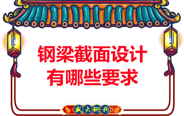 山西钢结构厂家反复强调的钢梁截面设计有哪些要求