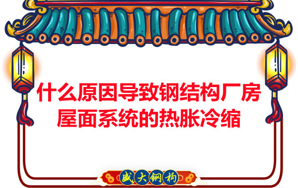 山西钢结构厂家：什么原因导致钢结构厂房屋面系统的热胀冷缩