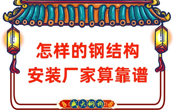 山西钢结构厂家：怎样的钢结构安装厂家算靠谱