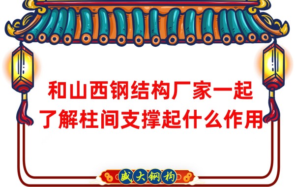 和山西钢结构厂家一起了解柱间支撑起什么作用