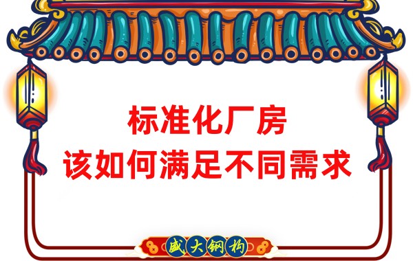 山西钢结构公司：标准化厂房，该如何满足不同需求？