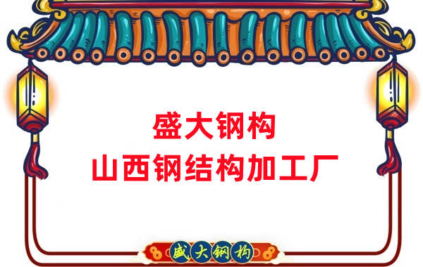 山西钢结构加工厂家：为您的工程提供优质的钢结构产品