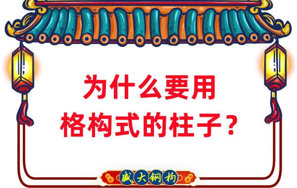 山西钢结构工厂：为什么要用格构式的柱子？