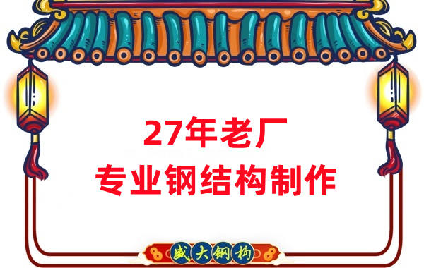 27年老厂：品质保证，专业钢结构制造