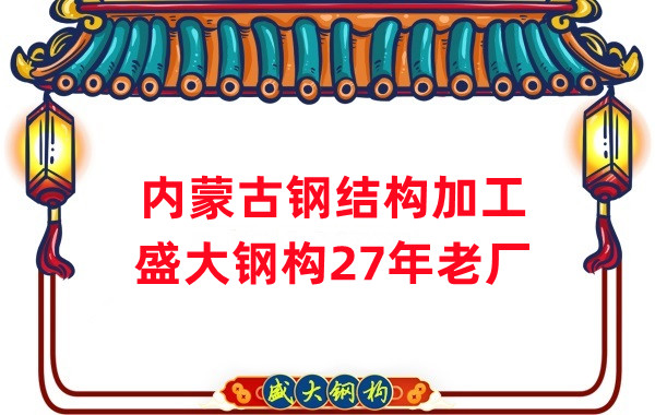 内蒙古钢结构加工-钢结构安装-27年老厂