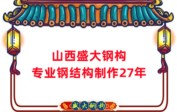 山西钢结构制作厂家，27年老厂