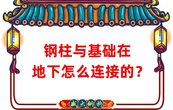 山西钢结构加工：钢柱与基础在地下怎么连接的？